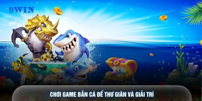 Chơi game bắn cá để thư giãn và giải trí
